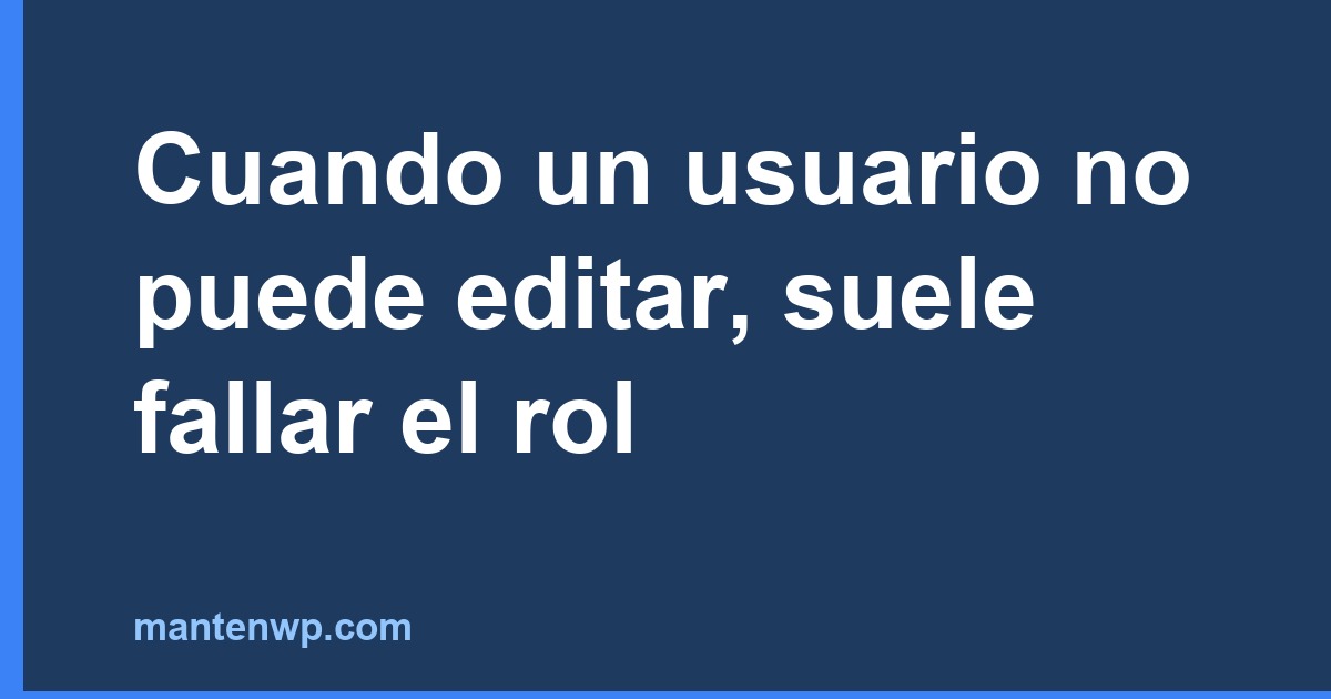 Cuando un usuario no puede editar, suele fallar el rol