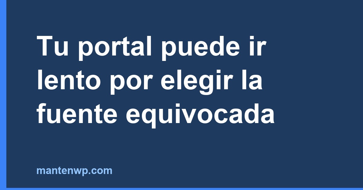 Tu portal puede ir lento por elegir la fuente equivocada